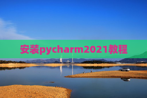 安装pycharm2021教程 安装pycharm2021教程